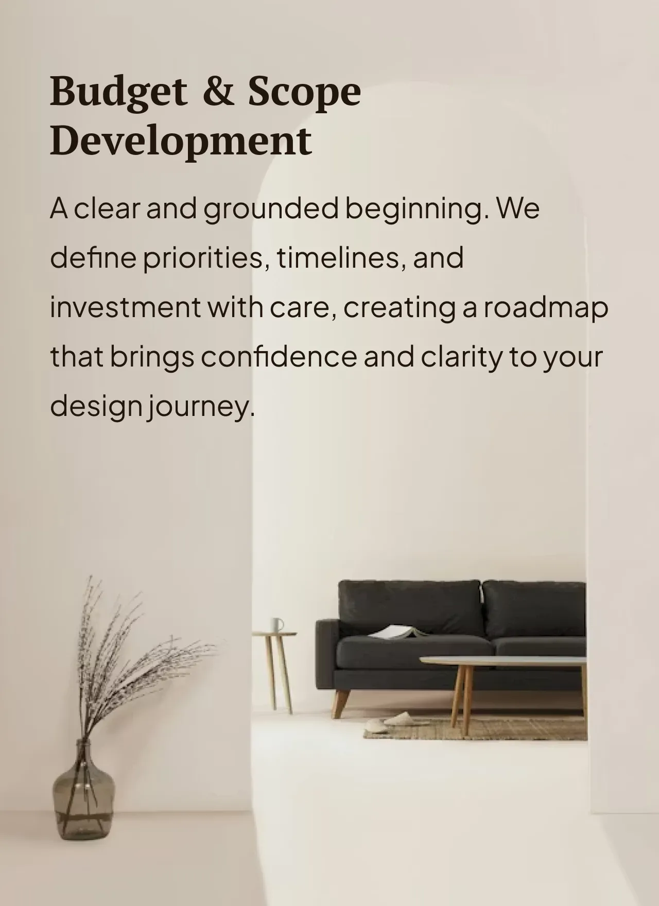 Focused, expert guidance to help you refine your vision. Whether you need clarity on layout, finishes, color, or concept direction, we offer tailored insights that bring confidence and intention to your project.